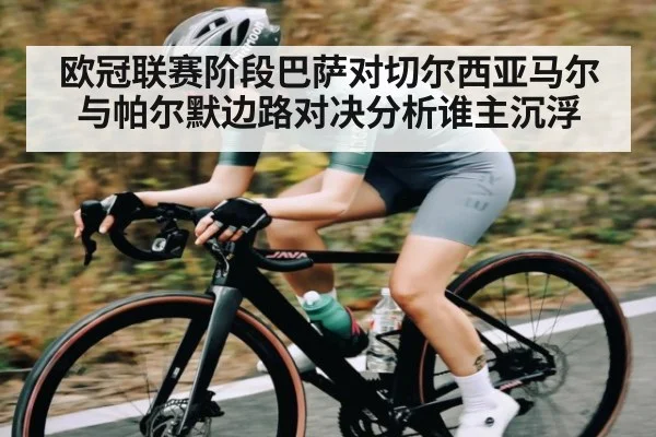 欧冠联赛阶段巴萨对切尔西亚马尔与帕尔默边路对决分析谁主沉浮
